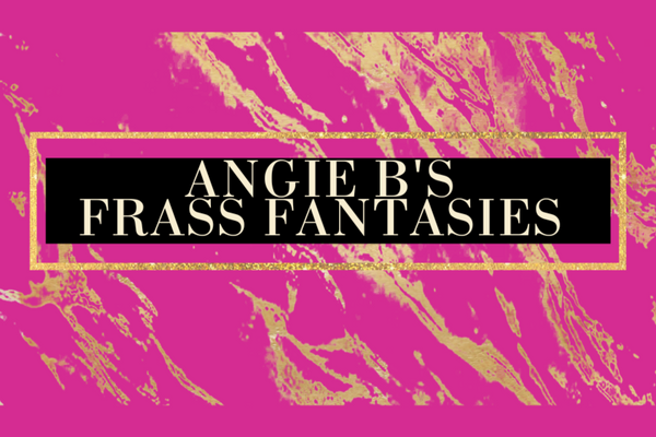 Angie B's Frass Fantasies